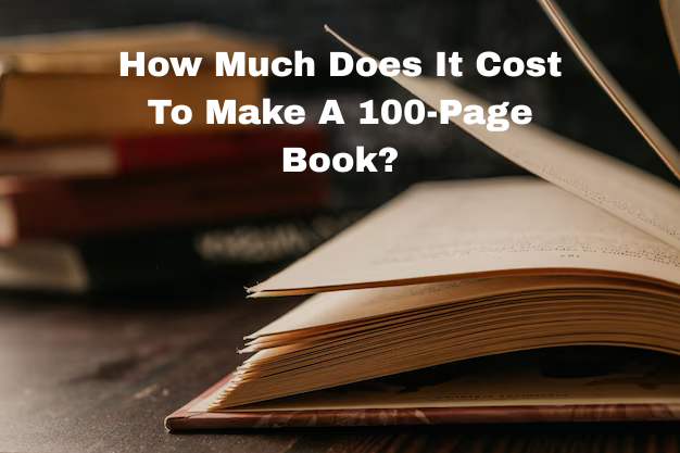 How Much Does It Cost To Make A 100-Page Book?